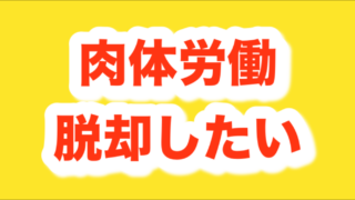 ブログでセミリタイアしたいのは肉体労働から脱却したいから